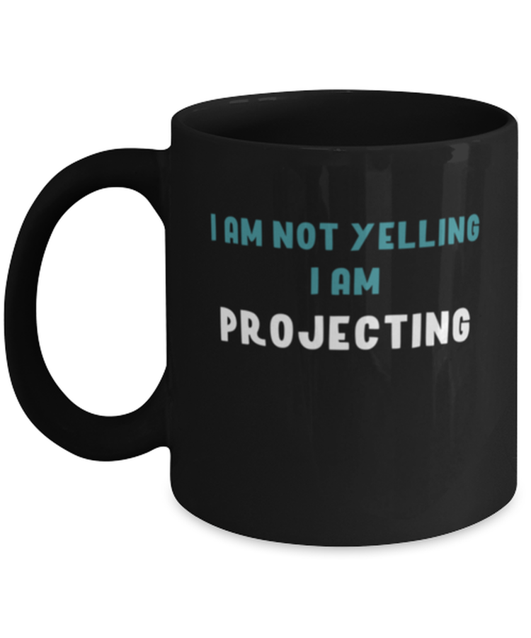 Coffee Mug Funny I Am Not Yelling I Am Projecting
