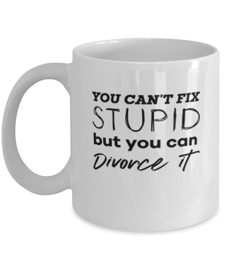 Coffee Mug Funny You Can't Fix Stupid But You Can Divorce It