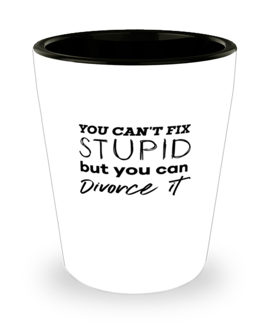 Shot Glass Tequila Party  Funny You Can't Fix Stupid But You Can Divorce It