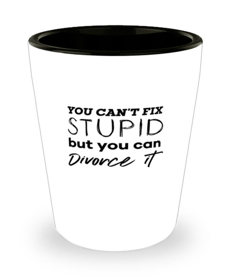 Shot Glass Tequila Party  Funny You Can't Fix Stupid But You Can Divorce It