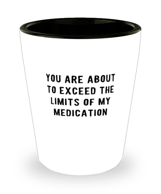 Shot Glass Tequila Party  Funny you are about to exceed the limits of my medication