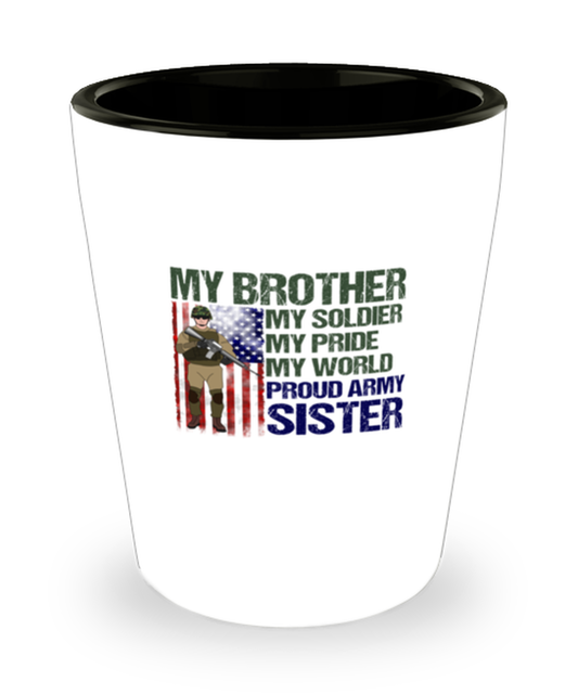 Shot Glass Tequila Party  Funny my brother my soldier my pride my world proud army sister