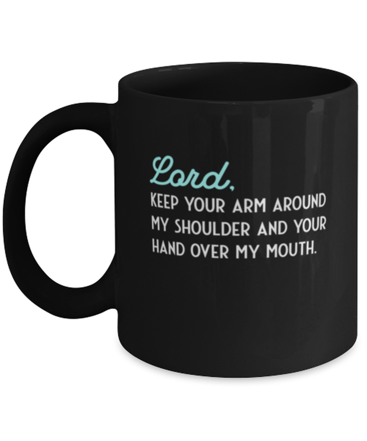 Coffee Mug Funny Lord, Keep Your Arm Around My Shoulder And Your Hand Over My Mouth
