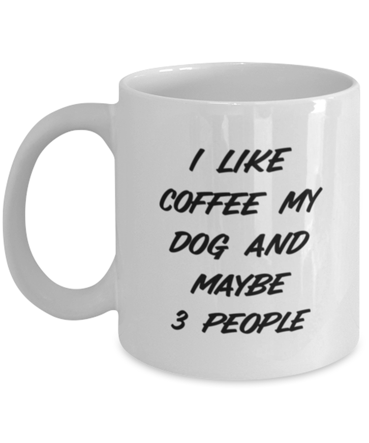Coffee Mug Funny  I Like Coffee My Dog and Maybe 3 People