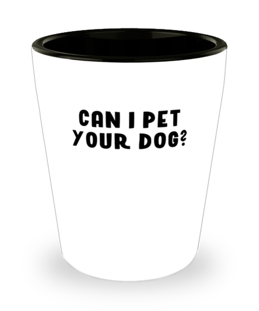 Shot Glass Tequila Party  Funny Can I Pet Your Dog