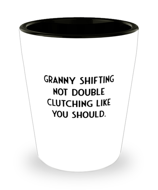 Shot Glass Tequila Party  Funny Granny Shifting Not Double Clutching Like You Should