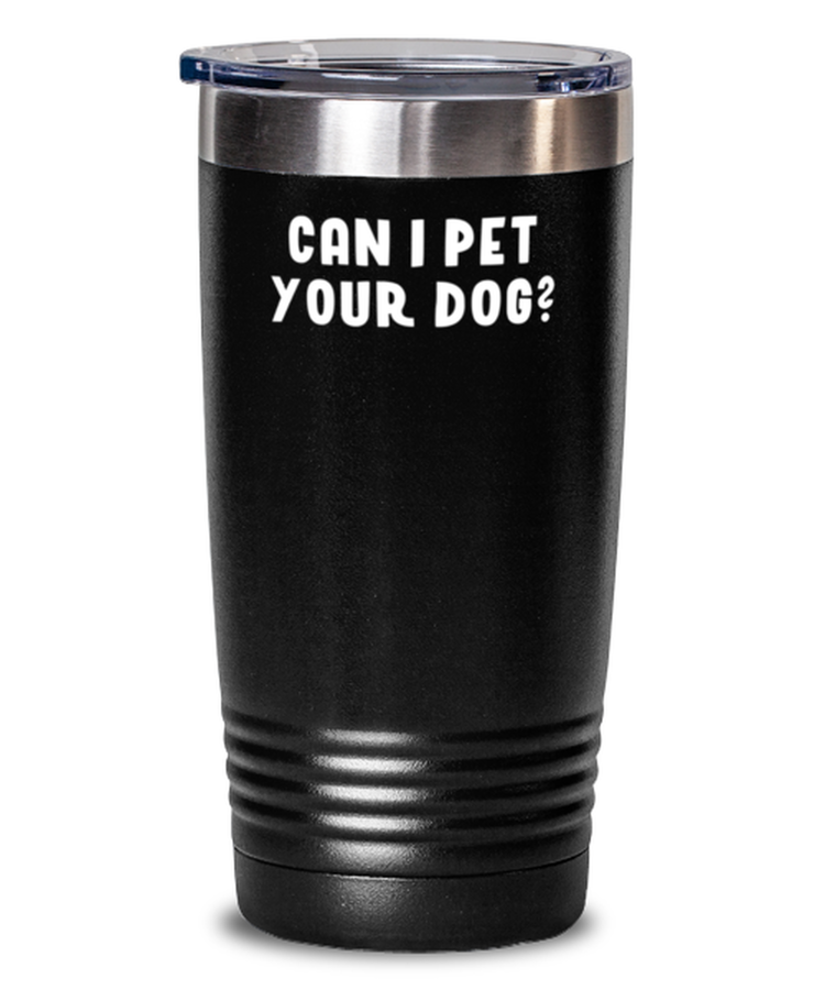 20 oz Tumbler Stainless Steel Funny Can I Pet Your Dog