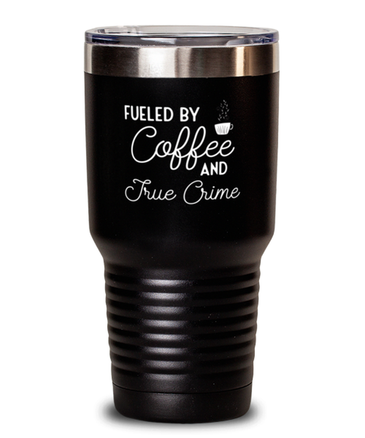 30 oz Tumbler Stainless Steel Funny Coffee Fueled by Coffee and True Crime