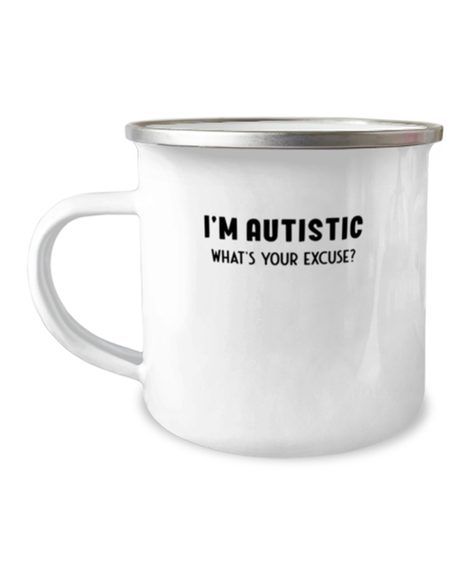 12 oz Camper Mug Coffee Funny I'm Autistic What's Your Excuse