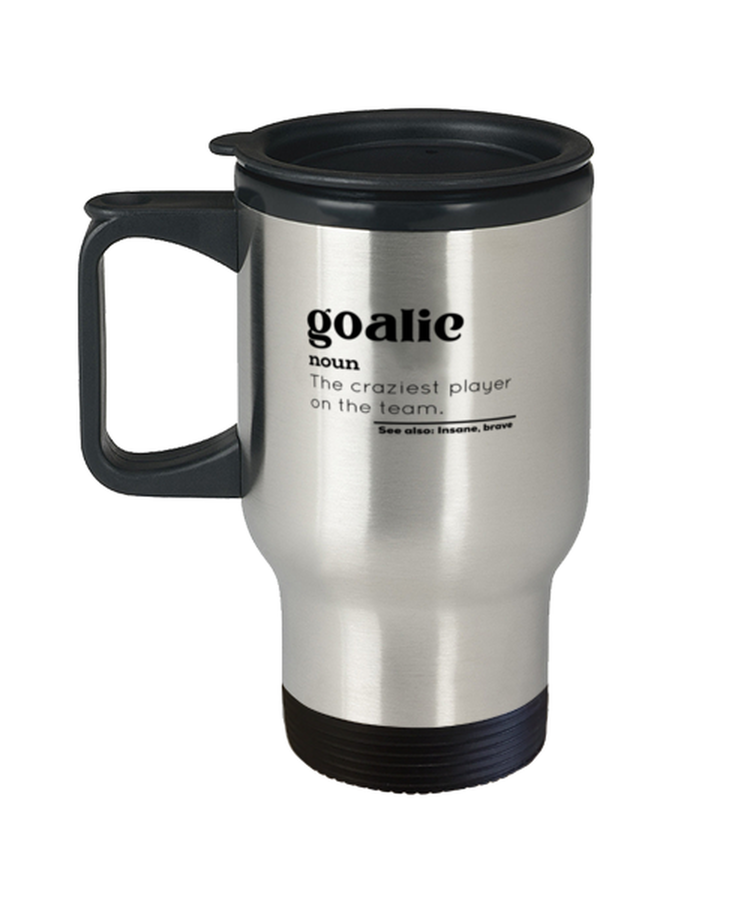 Coffee Travel Mug Funny Goalie Definition The Craziest Player On The Team