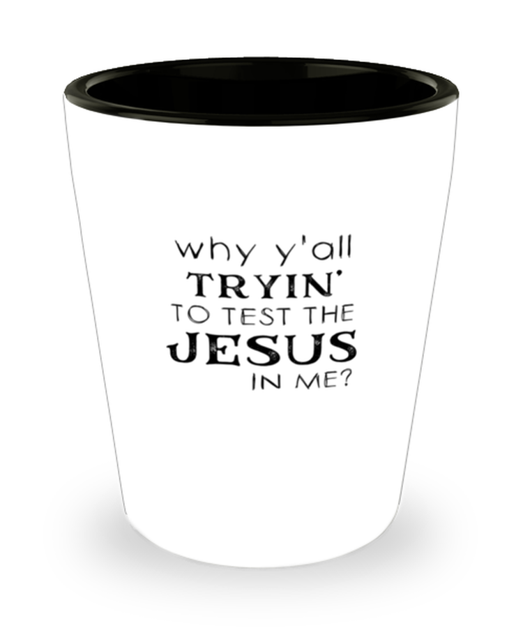 Shot Glass Tequila Party Funny Why Y'all Trying To Test The Jesus In Me