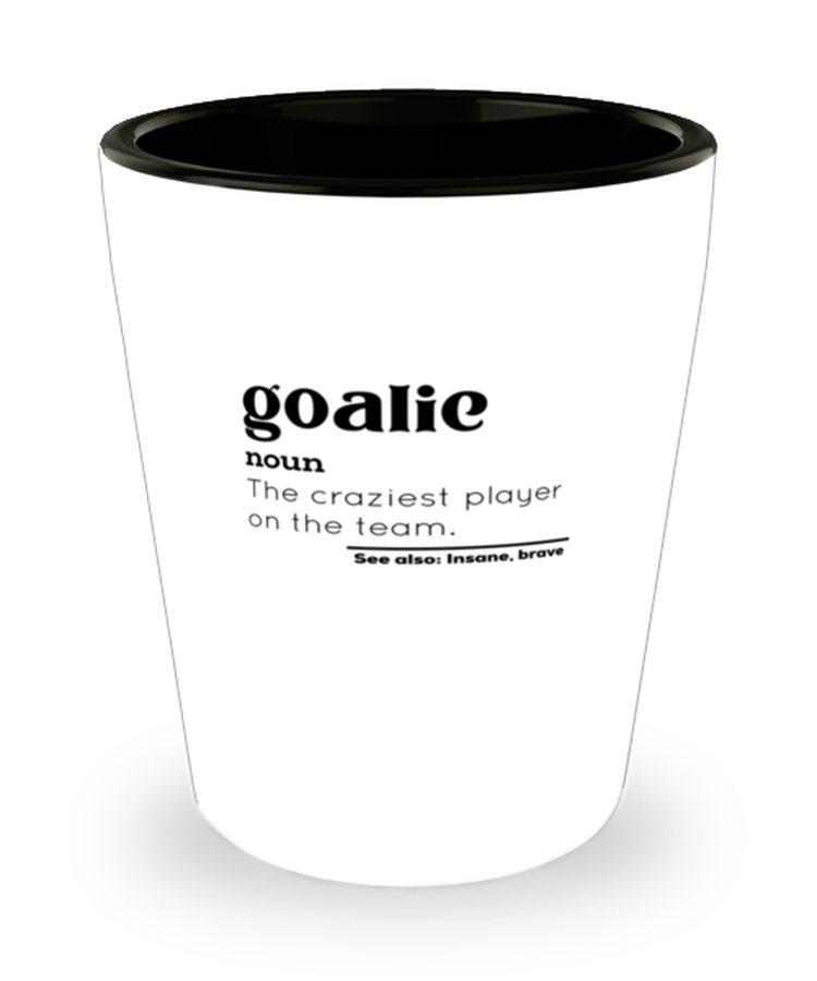 Shot Glass Tequila Party Funny Goalie Definition The Craziest Player On The Team