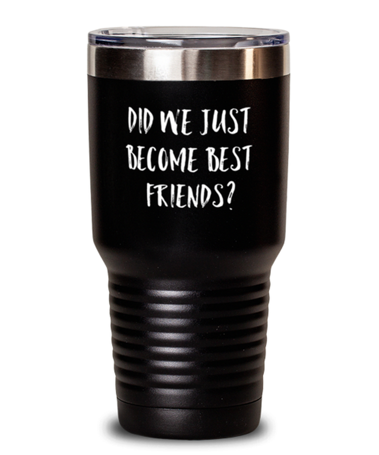 30 oz Tumbler Stainless Steel  Funny Did We Just Become Best Friends