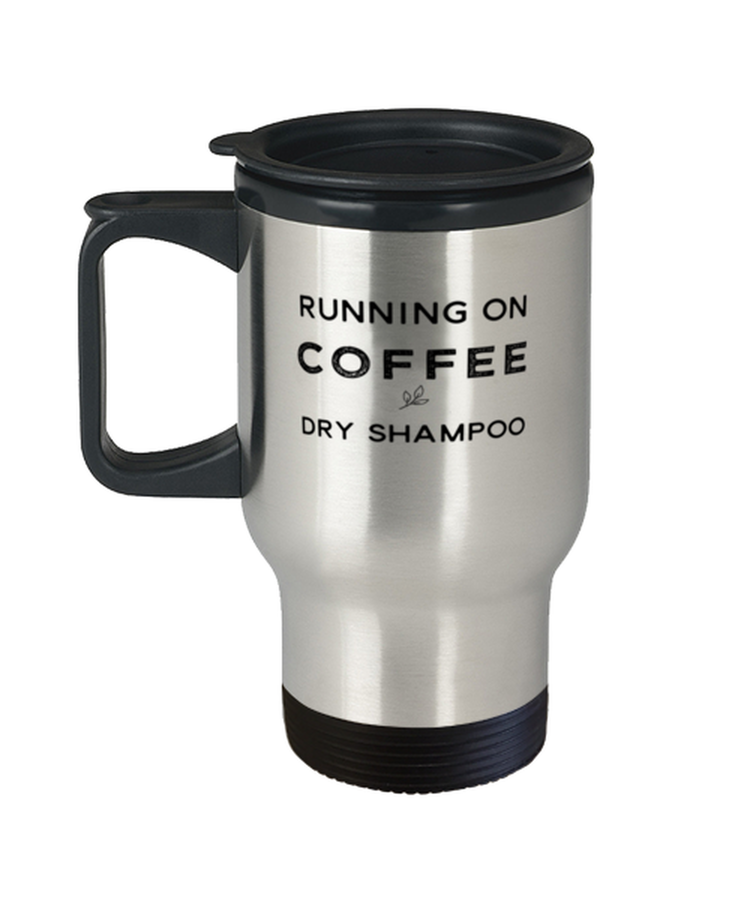 Coffee Travel Mug Funny  Running on Coffee and Dry Shampoo