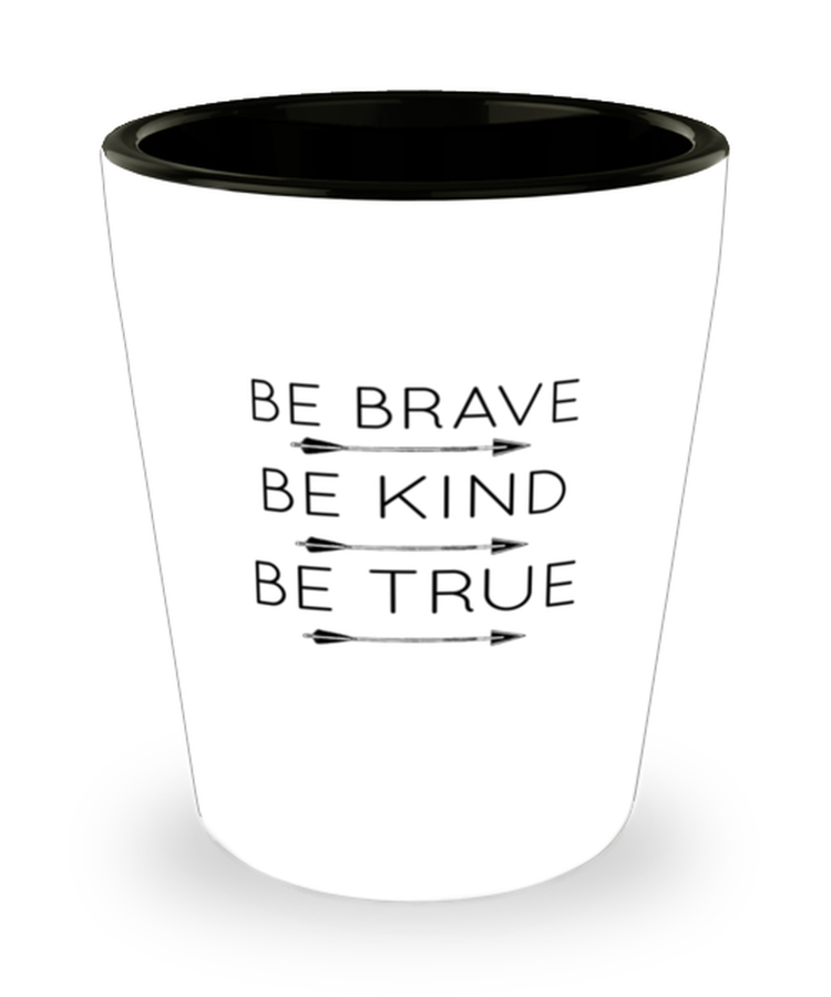 Shot Glass Tequila Party Funny Be Brave Be Kind Be True