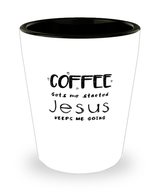 Shot Glass Tequila Party Funny coffee Gets Me Started Jesus Keeps Me Going