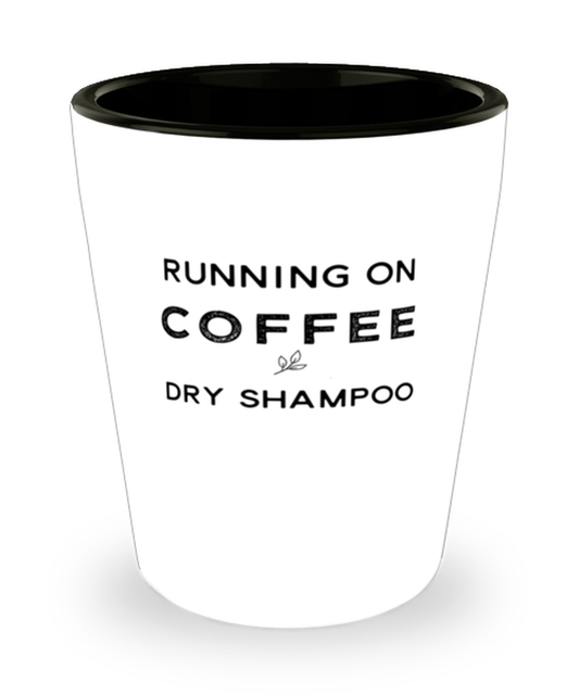 Shot Glass Tequila Party Funny  Running on Coffee and Dry Shampoo