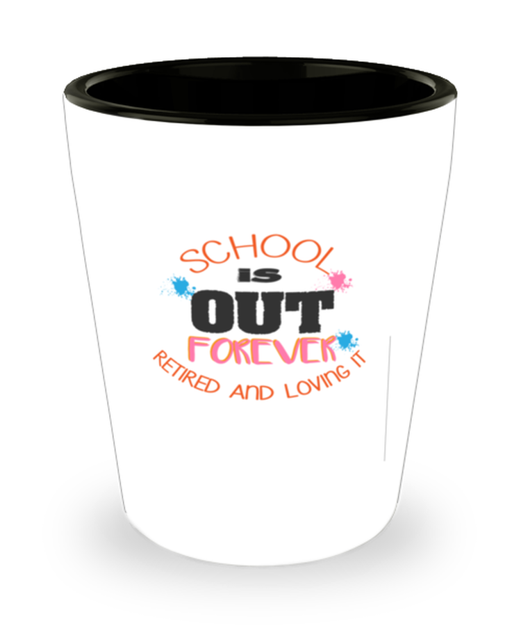 Shot Glass Tequila Party Funny School Is Out Forever Retired And Loving It