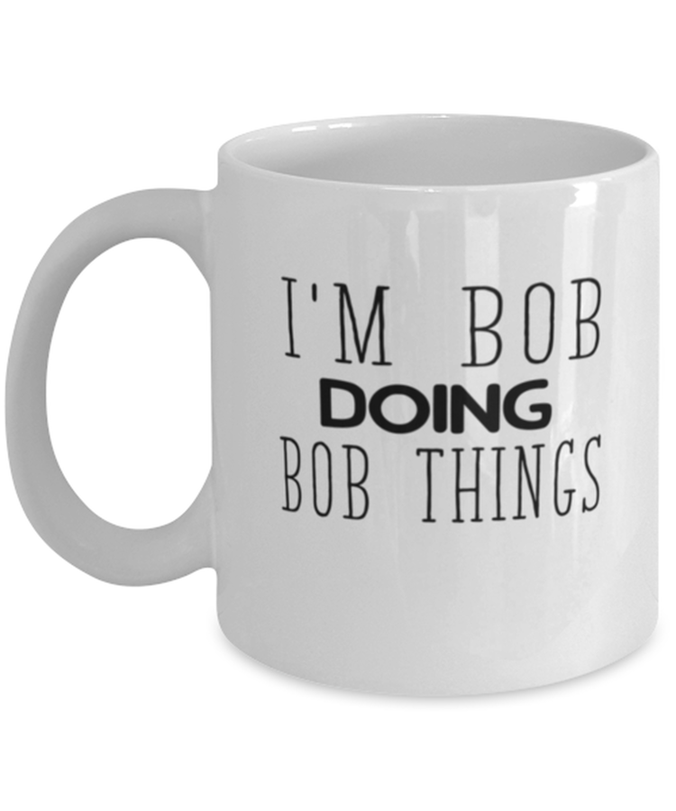 Coffee Mug Funny I'm Bob Doing Bob Things