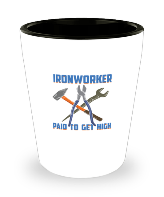 Shot Glass Tequila Party Funny Iron Worker Paid To Get High