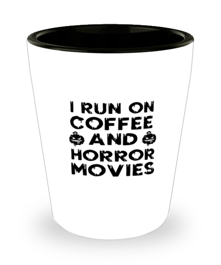 Shot Glass Tequila Party Funny I RUN ON COFFEE AND HORROR MOVIES