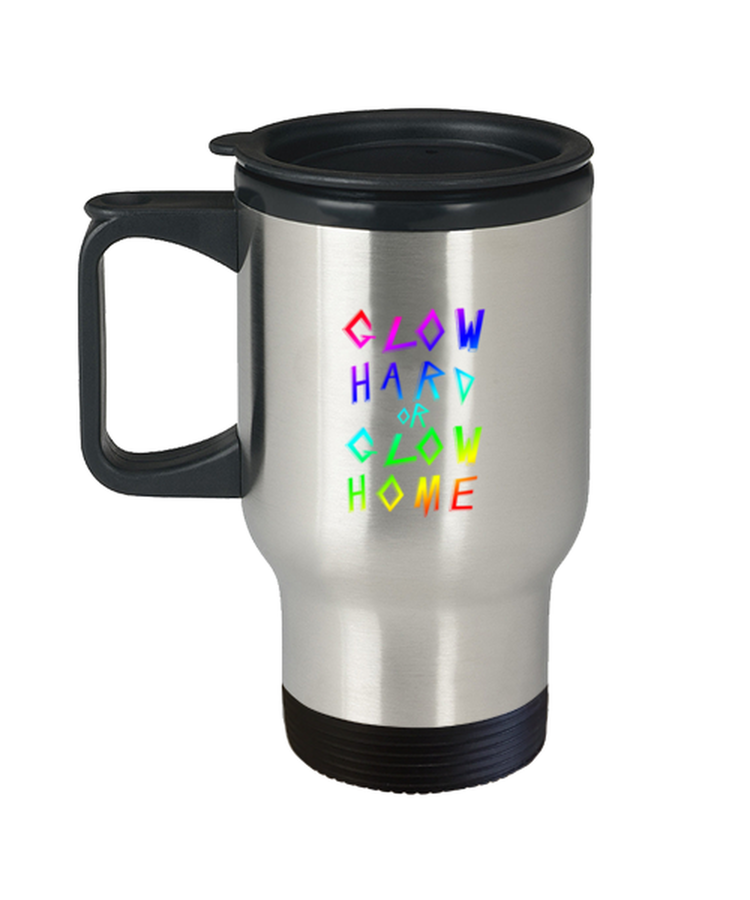 Coffee Travel Mug Funny Glow Hard Or Glow Home