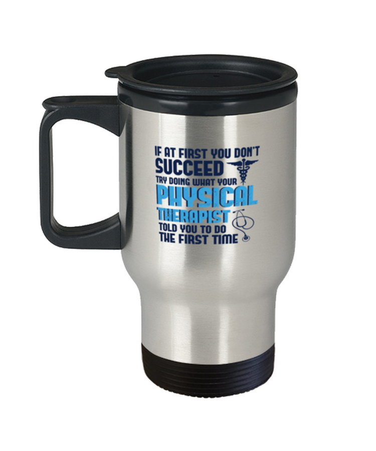 Coffee Travel Mug Funny if at first you don't succeed try doing what your physical therapist told you to do the first time