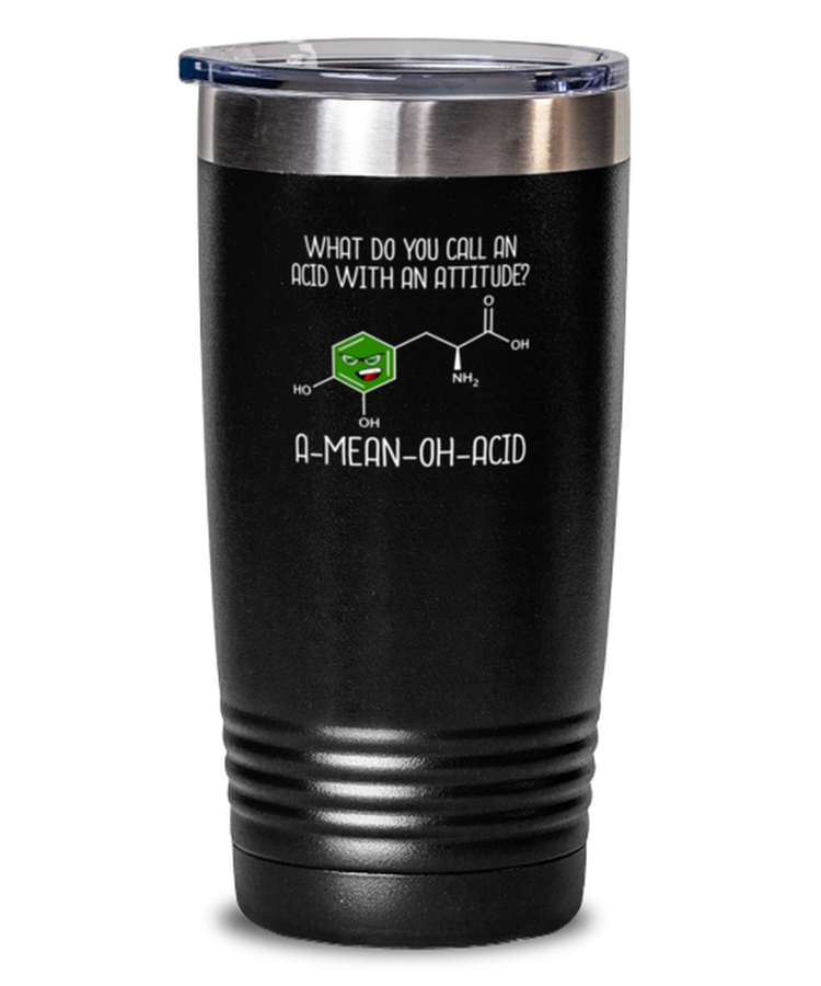 20 oz Tumbler Stainless Steel Funny what do you call an acid with an attitude? a-mean-oh-acid
