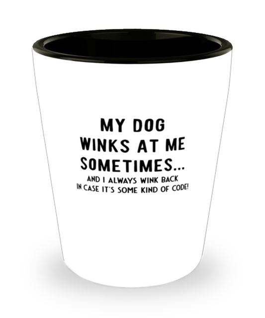 Shot Glass Tequila Party Funny my dog winks at me sometimes and i always wink back in case it's some kind of code