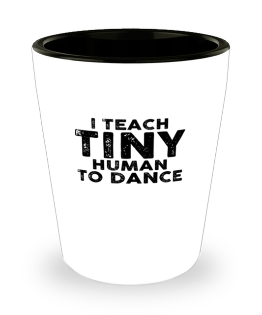 Shot Glass Tequila Party Funny I teach tiny Humans to dance Music Teacher