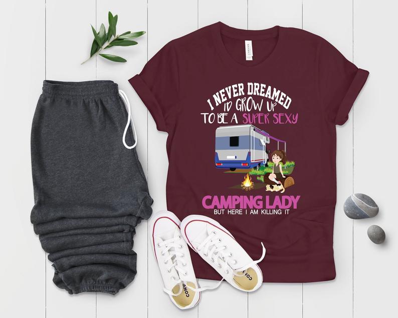 I Never Dreamed I Grow Up To Be Super Sexy Camping Lady Camping Tshirt - Teegarb