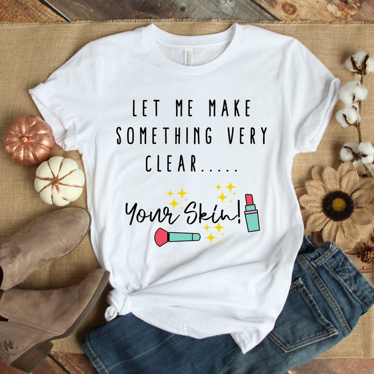 Let Me Make Something Very Clear, Your Skin Shirt