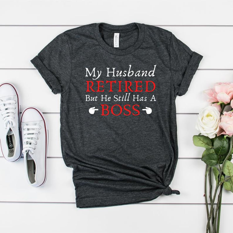 My Husband Has Retired But He Still Has A Boss Shirt