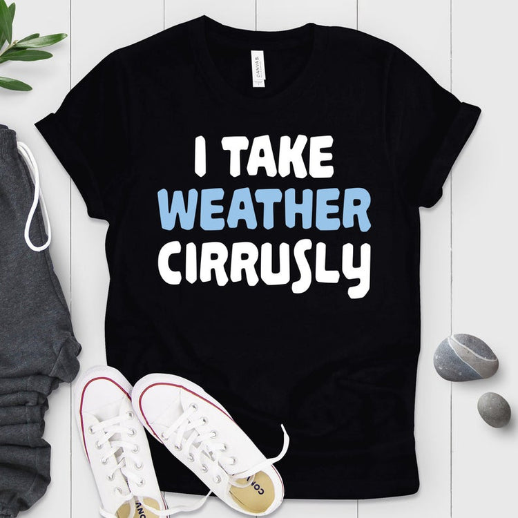 I Take Weather Cirrusly Shirt