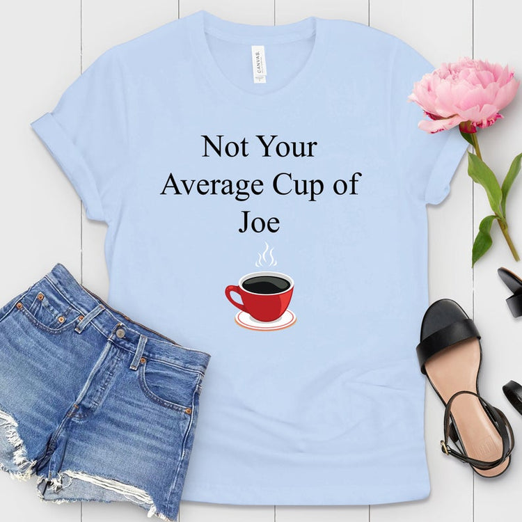 Not Your Average Cup Coffee Shirt