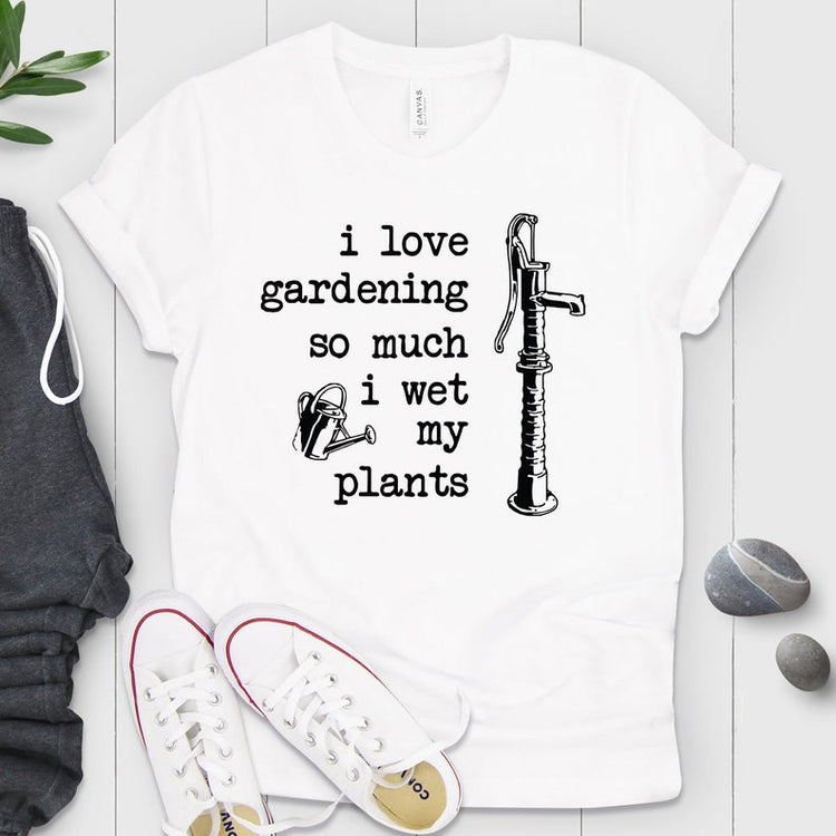 Love Gardening So Much I Wet My Plants Shirt