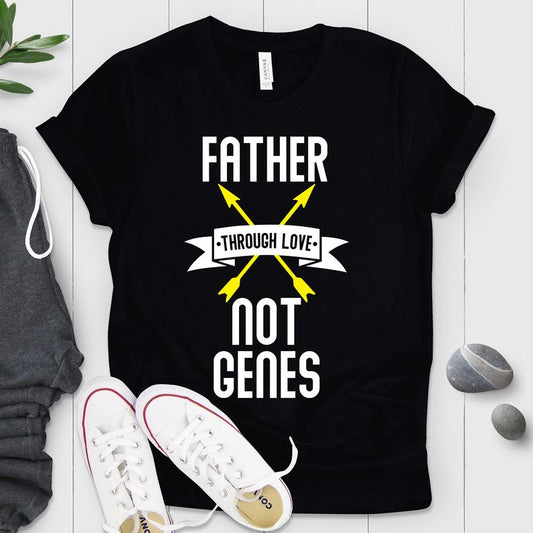 Dad Through Love Not Genes Shirt