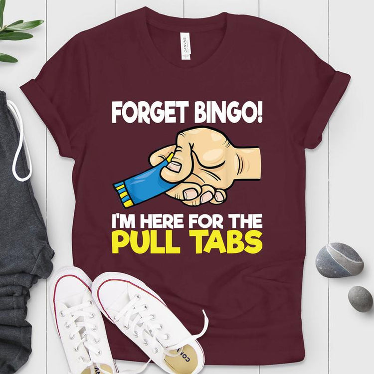 Forget Bingo I'm here For The Pull Tabs Shirt