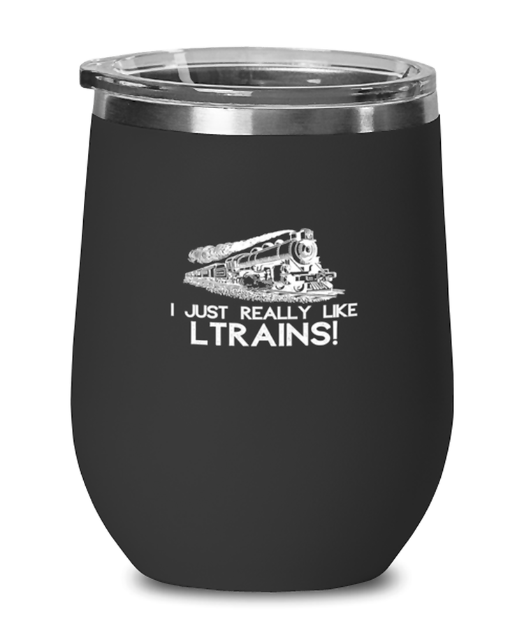 Wine Tumbler Stainless Steel Insulated  Funny I  Just Really Like Trains Locomotive