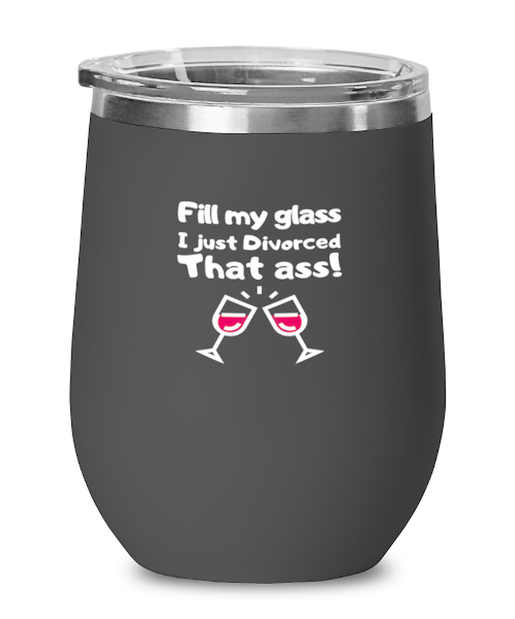 Wine Tumbler Stainless Steel Insulated  Funny Fill My Glass I Just Divorced That Ass Sarcasm Sarcastic