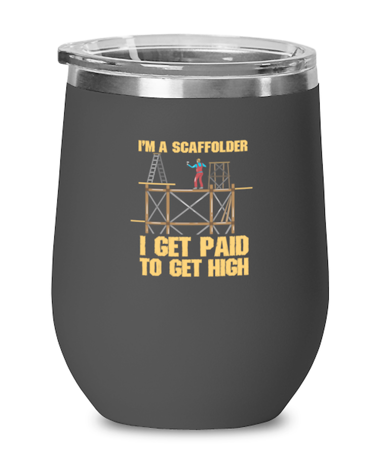 Wine  Tumbler Stainless Steel Insulated Funny I'm A Scaffolder I Get Paid To Get High Industrial worker