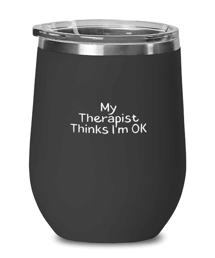 Wine  Tumbler Stainless Steel Insulated  Funny My Therapist Thinks I'm Ok Sarcasm Humor
