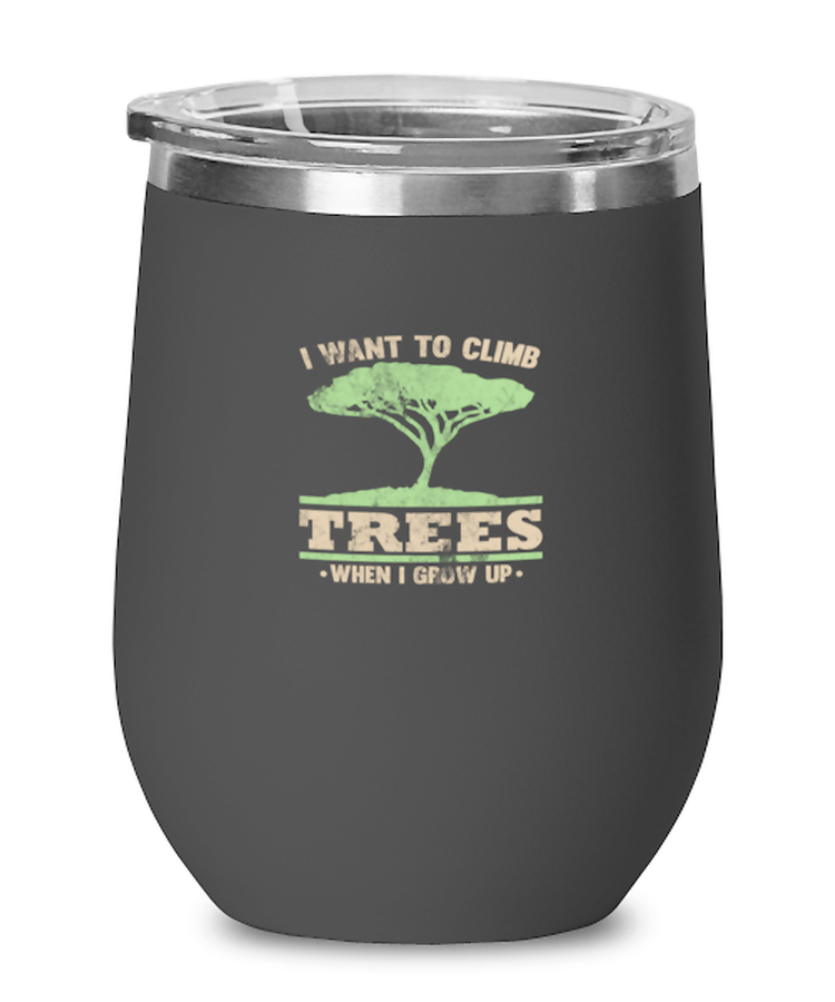 Wine Tumbler Stainless Steel Insulated  Funny I Want To Climb Trees When I Grow Up Arboriculture