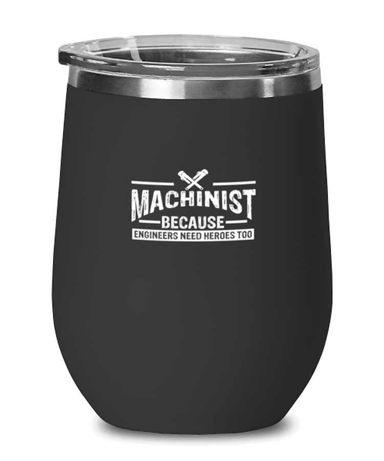 Wine Tumbler Stainless Steel Insulated  Funny Machinist Because Engineers Need Heroes Too