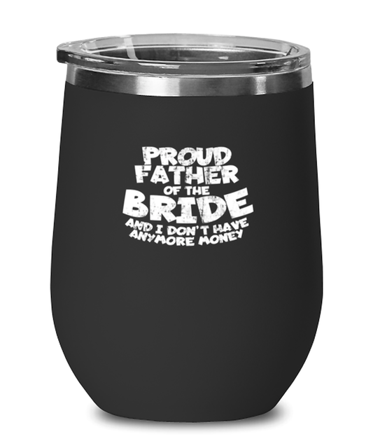 Wine Tumbler Stainless Steel Insulated  Funny  Proud Father Of The Bride And No I Don't Have Anymore Money Wedding Sarcasm