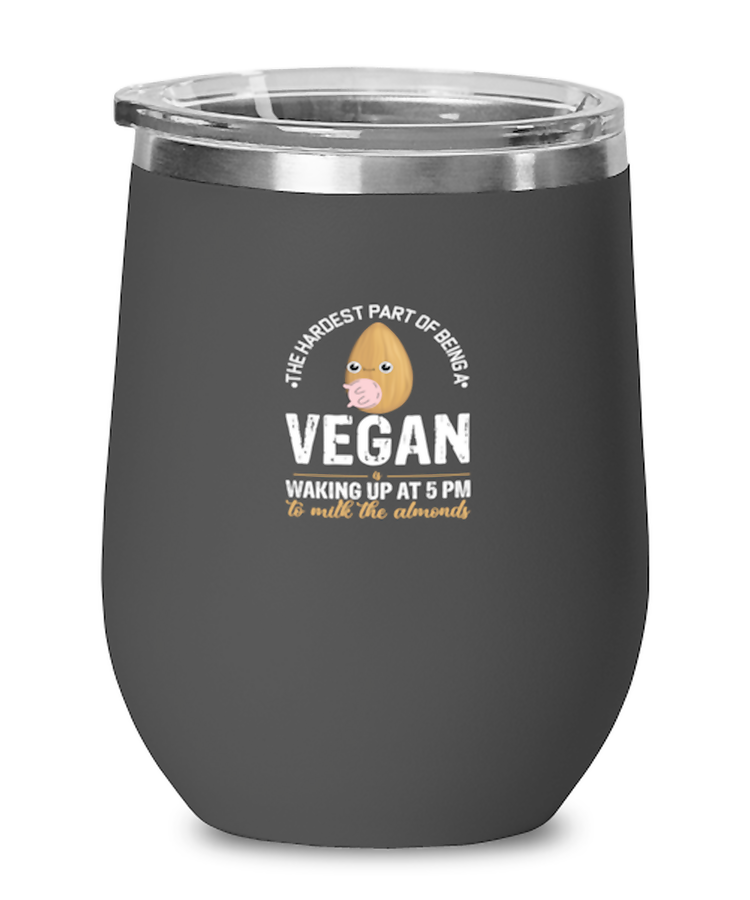 Wine Tumbler Stainless Steel Insulated  Funny The Hardest Part About Being A Vegan Is Waking Up At 5 AM To Milk The Almonds Vegetarian