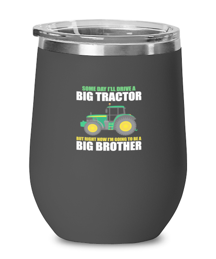 Wine Tumbler Stainless Steel Insulated  Funny Someday I'll Drive A Big Tractor But Right Now I'm Going To Be A Big Brother Party