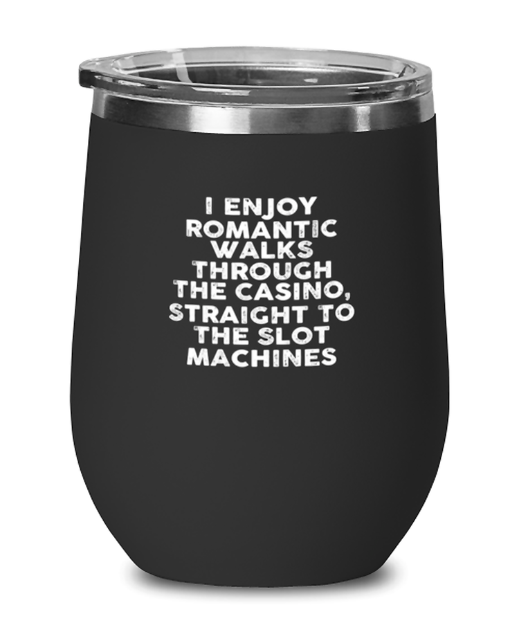Wine Tumbler Stainless Steel Insulated  Funny I Enjoy Romantic Walks Through The Casino Straight To The Slot Machines