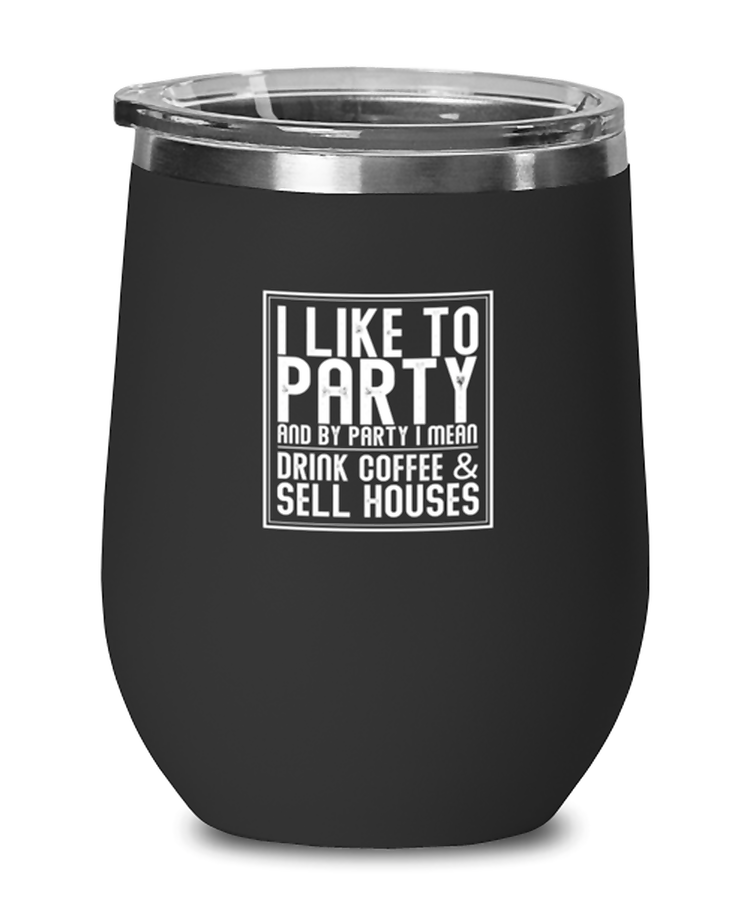 Wine Tumbler Stainless Steel Insulated  I Like To Party And By Party I Mean Drink Coffee And Sell houses Realtors