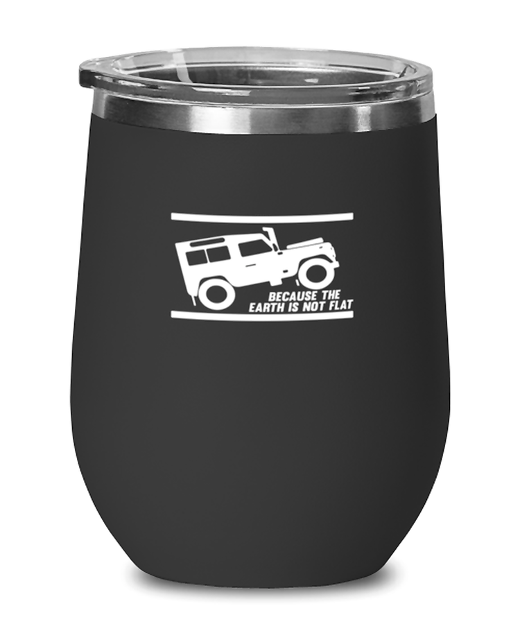 Wine Tumbler Stainless Steel Insulated Funny 4x4 Earth Rover Because The Earth Is Not Flat Truck Travel